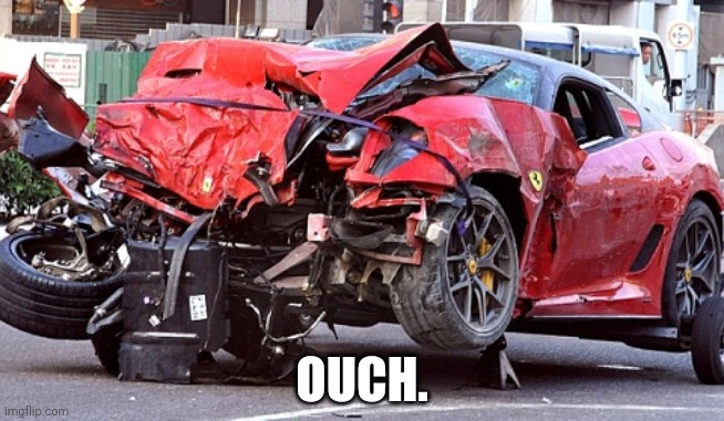 Ferrari Crash | OUCH. | image tagged in ferrari crash | made w/ Imgflip meme maker