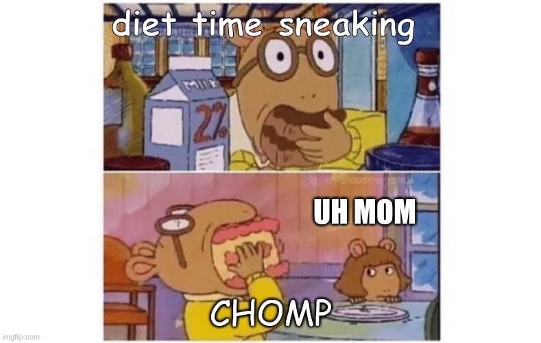 diet time sneaking | diet time sneaking; UH MOM; CHOMP | image tagged in memes | made w/ Imgflip meme maker