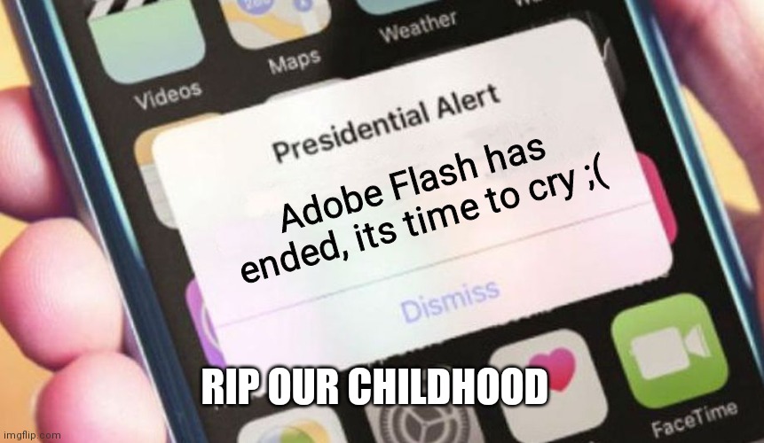 RIP our childhood | Adobe Flash has ended, its time to cry ;(; RIP OUR CHILDHOOD | image tagged in memes,presidential alert | made w/ Imgflip meme maker