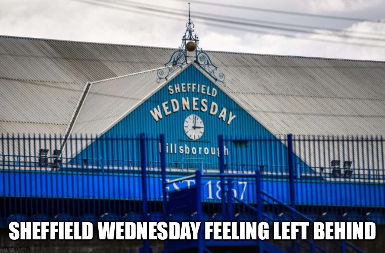 SHEFFIELD WEDNESDAY FEELING LEFT BEHIND | made w/ Imgflip meme maker