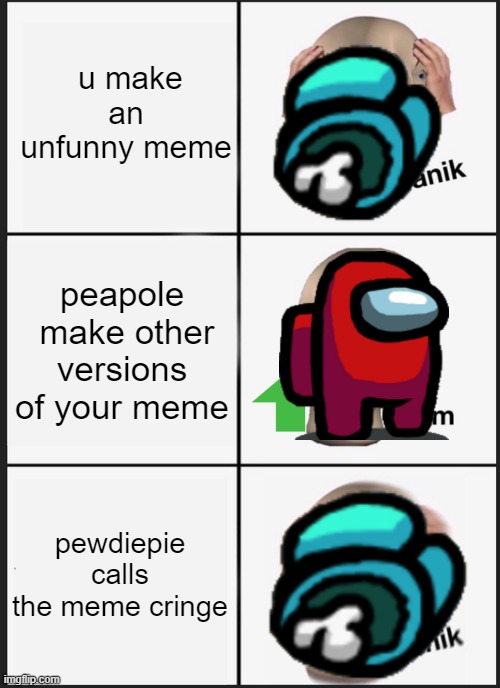 meme reiew | u make an unfunny meme; peapole  make other versions of your meme; pewdiepie calls the meme cringe | image tagged in memes,panik kalm panik | made w/ Imgflip meme maker