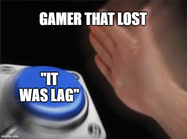 Blank Nut Button | GAMER THAT LOST; "IT WAS LAG" | image tagged in memes,blank nut button,gamers | made w/ Imgflip meme maker