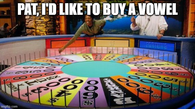 Wheel of fortune  | PAT, I'D LIKE TO BUY A VOWEL | image tagged in wheel of fortune | made w/ Imgflip meme maker