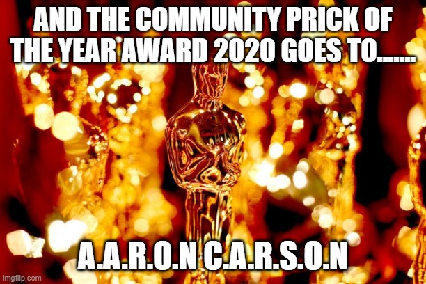 And the Oscar goes to Colin | AND THE COMMUNITY PRICK OF THE YEAR AWARD 2020 GOES TO....... A.A.R.O.N C.A.R.S.O.N | image tagged in and the oscar goes to colin | made w/ Imgflip meme maker