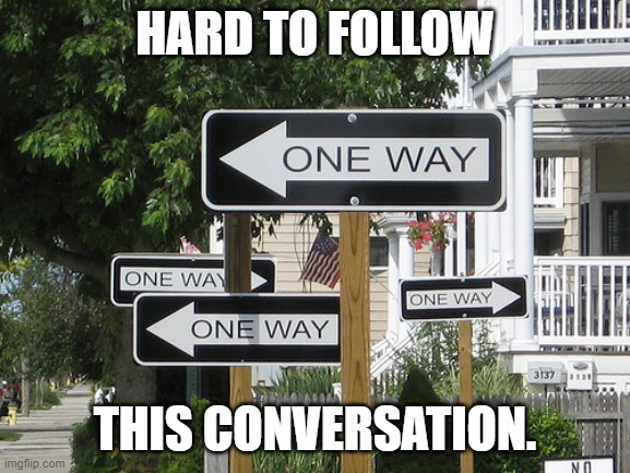 One way | HARD TO FOLLOW THIS CONVERSATION. | image tagged in one way | made w/ Imgflip meme maker