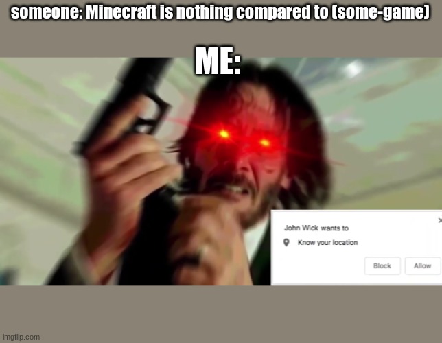 I'm not trying to start some fire, I just like minecraft more than any other | someone: Minecraft is nothing compared to (some-game); ME: | image tagged in john wick pop-up | made w/ Imgflip meme maker