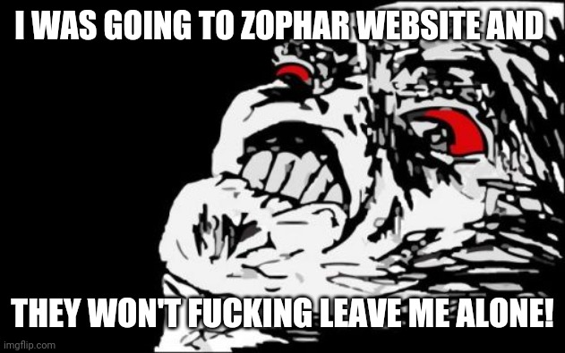 Mega Rage Face Meme | I WAS GOING TO ZOPHAR WEBSITE AND THEY WON'T FUCKING LEAVE ME ALONE! | image tagged in memes,mega rage face | made w/ Imgflip meme maker