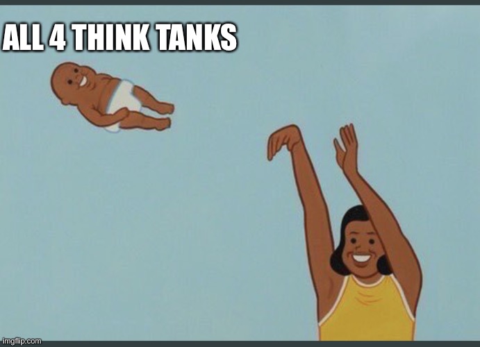 baby yeet | ALL 4 THINK TANKS | image tagged in baby yeet | made w/ Imgflip meme maker