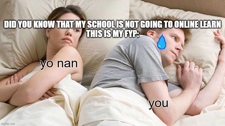 your nan | DID YOU KNOW THAT MY SCHOOL IS NOT GOING TO ONLINE LEARN
THIS IS MY FYP:; yo nan; you | image tagged in memes,i bet he's thinking about other women | made w/ Imgflip meme maker