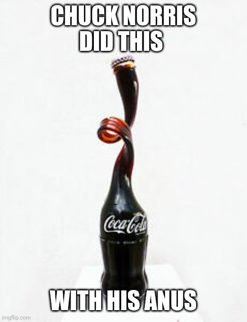 Chuck Norris coke bottle | CHUCK NORRIS DID THIS; WITH HIS ANUS | image tagged in chuck norris | made w/ Imgflip meme maker