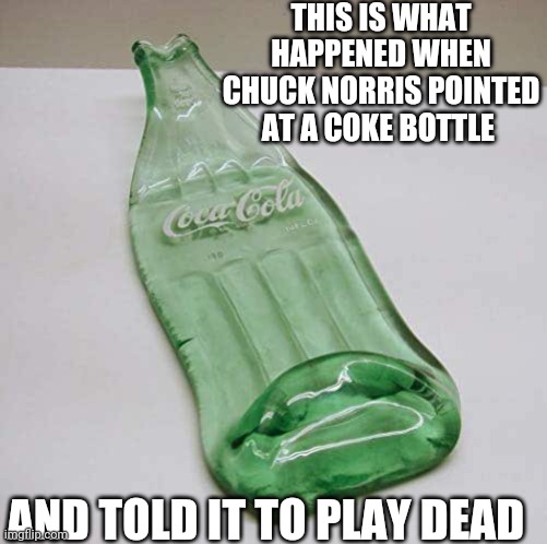 Chuck Norris coke bottle |  THIS IS WHAT HAPPENED WHEN CHUCK NORRIS POINTED AT A COKE BOTTLE; AND TOLD IT TO PLAY DEAD | image tagged in chuck norris fact | made w/ Imgflip meme maker