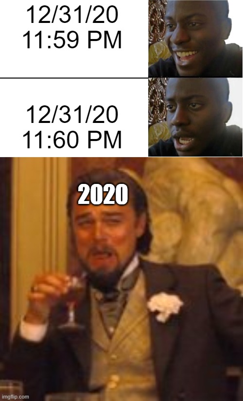 What if.... 2020 never ended? |  12/31/20
11:59 PM; 12/31/20
11:60 PM; 2020 | image tagged in disappointed black guy | made w/ Imgflip meme maker
