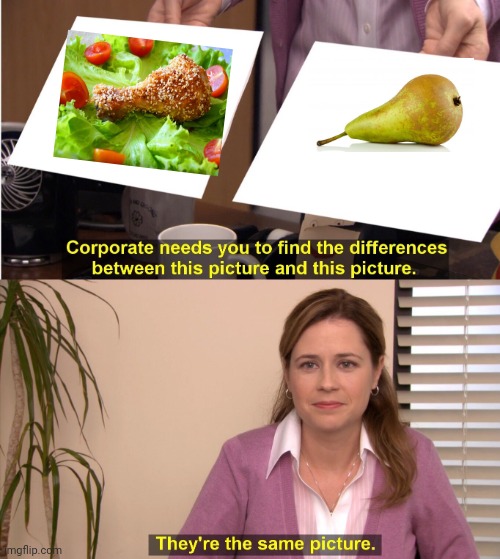 -Celebrating table. | image tagged in memes,they're the same picture,pear,fried chicken,funny food,so true memes | made w/ Imgflip meme maker