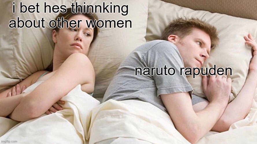 I Bet He's Thinking About Other Women Meme | i bet hes thinnking about other women; naruto rapuden | image tagged in memes,i bet he's thinking about other women | made w/ Imgflip meme maker
