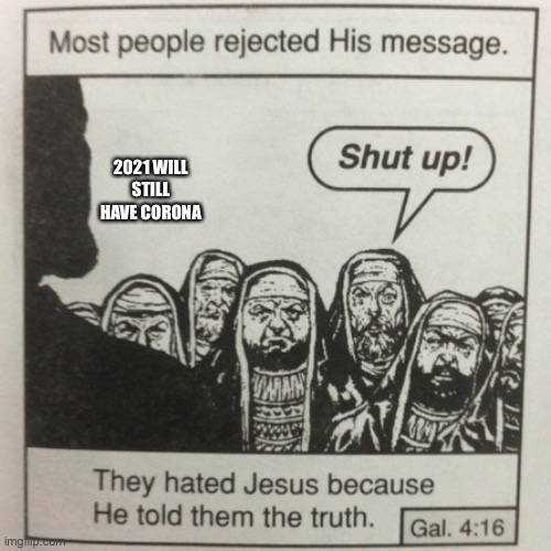 It’s true tho | 2021 WILL STILL HAVE CORONA | image tagged in they hated jesus because he told them the truth,memes,fun | made w/ Imgflip meme maker