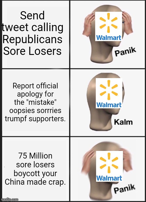 #boycott Wal-Mart | Send tweet calling Republicans Sore Losers; Report official apology for the "mistake" oopsies sorrries trumpf supporters. 75 Million sore losers boycott your China made crap. | image tagged in memes,panik kalm panik,walmart life,welcome to walmart | made w/ Imgflip meme maker
