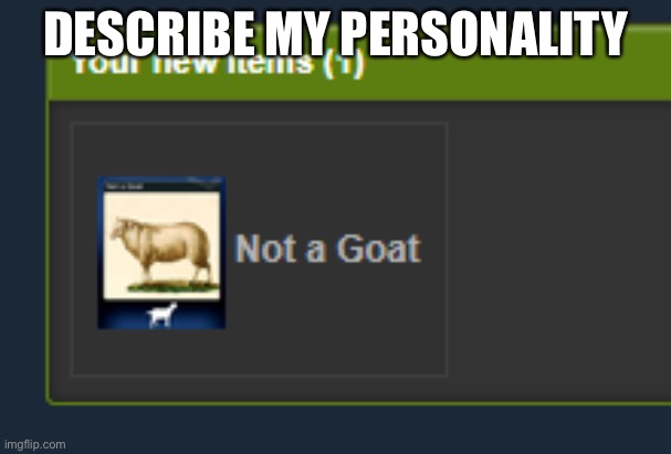 Not a Goat | DESCRIBE MY PERSONALITY | image tagged in not a goat | made w/ Imgflip meme maker