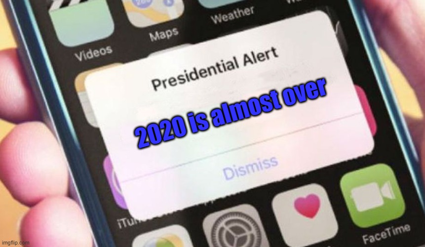 Presidential Alert Meme | 2020 is almost over | image tagged in memes,presidential alert | made w/ Imgflip meme maker