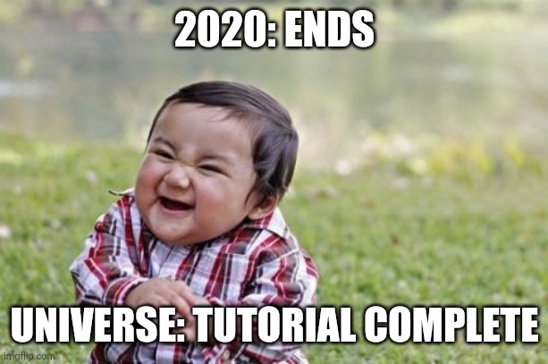 2020 ending | 2020: ENDS; UNIVERSE: TUTORIAL COMPLETE | image tagged in memes,evil toddler | made w/ Imgflip meme maker
