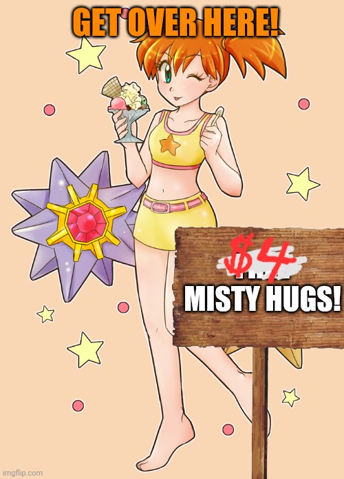 Misty's free hugs: the price just went up! | GET OVER HERE! FREE MISTY HUGS! | image tagged in misty,free hugs,pokemon,anime girl,they used to be free,now theyre 4 bucks | made w/ Imgflip meme maker