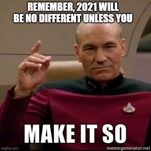 Make It A Better Year | REMEMBER, 2021 WILL BE NO DIFFERENT UNLESS YOU | image tagged in happy new year | made w/ Imgflip meme maker