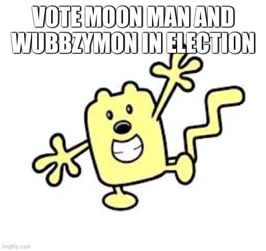 vote moon man and wubbzy | VOTE MOON MAN AND WUBBZYMON IN ELECTION | image tagged in exercise with wubbzy,election | made w/ Imgflip meme maker