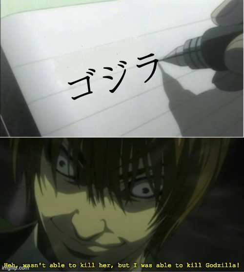 Light wasn't able to kill that girl with the long name, but he was able to Godzilla! | ゴジラ Heh, wasn't able to kill her, but I was able to kill Godzilla! | image tagged in death note blank,derp light yagami,killed,godzilla,japanese,anime | made w/ Imgflip meme maker