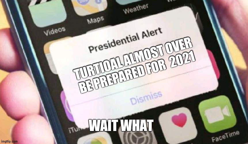 2020 was turtuiol 2021 boss mode | TURTIOAL ALMOST OVER BE PREPARED FOR  2021; WAIT WHAT | image tagged in memes,presidential alert,2020,2021 | made w/ Imgflip meme maker