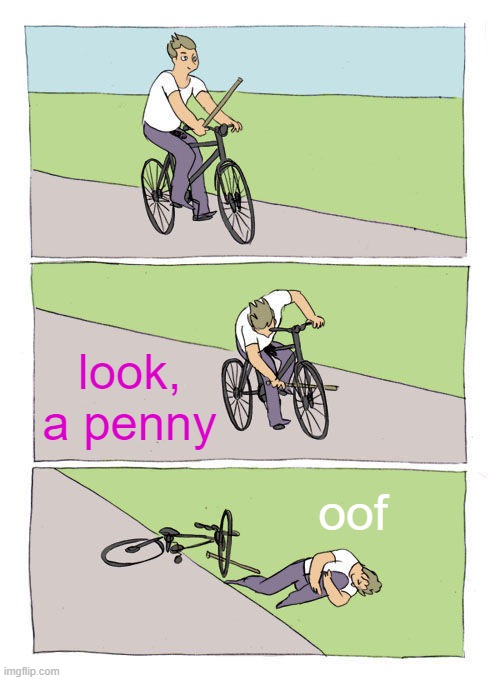 Bike Fall Meme | look, a penny; oof | image tagged in memes,bike fall | made w/ Imgflip meme maker