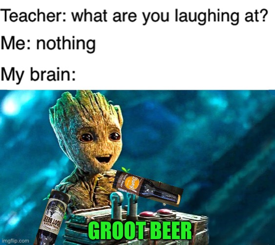 Baby groot beer |  GROOT BEER | image tagged in teacher what are you laughing at,baby groot,memes,funny,marvel,soda | made w/ Imgflip meme maker
