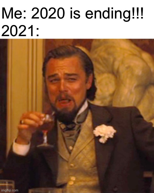 Hopefully not the case... | Me: 2020 is ending!!! 2021: | image tagged in memes,laughing leo,2020,2021,funny,new year | made w/ Imgflip meme maker