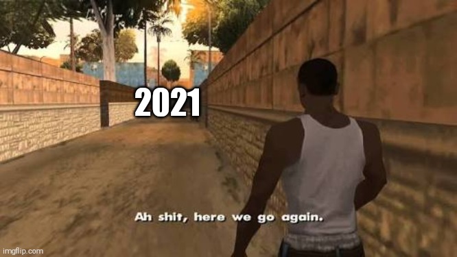 2021 | 2021 | image tagged in gta san andreas | made w/ Imgflip meme maker