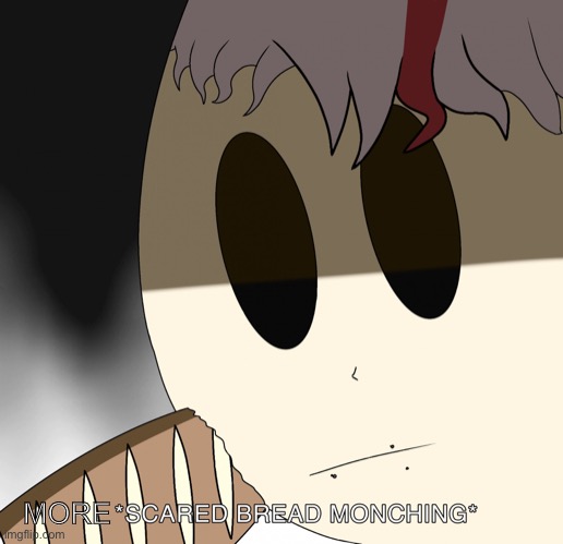 Scared bread monching | MORE | image tagged in scared bread monching | made w/ Imgflip meme maker