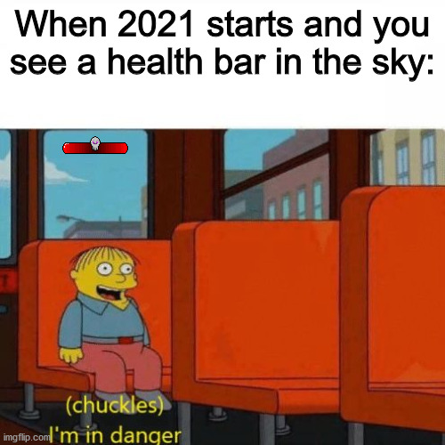 Oh noooooooooo | When 2021 starts and you see a health bar in the sky: | image tagged in chuckles i m in danger,2021,bossbar,boss,doom | made w/ Imgflip meme maker