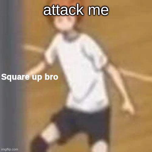 Square up bro | attack me | image tagged in square up bro | made w/ Imgflip meme maker