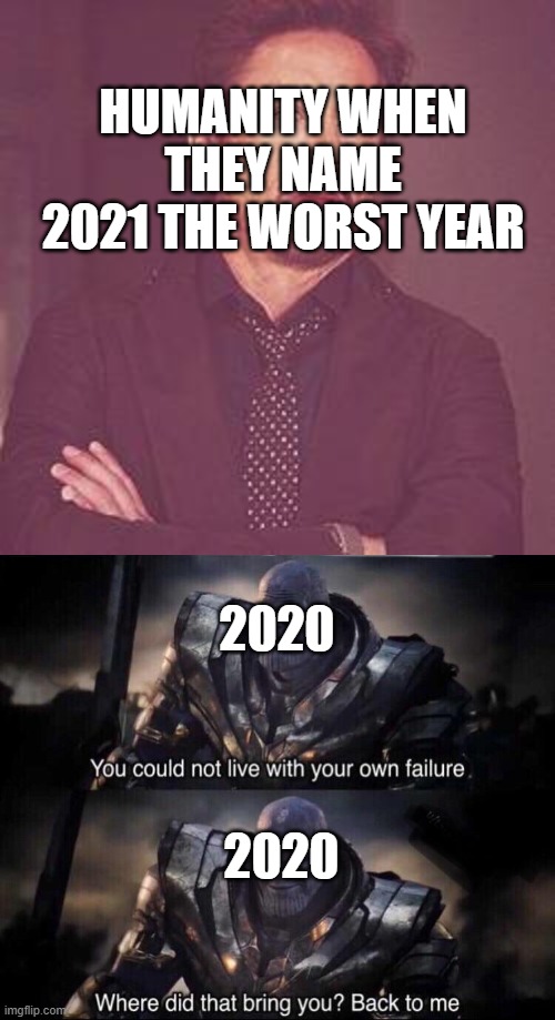 I have a feeling this year won't be so good.... | HUMANITY WHEN THEY NAME 2021 THE WORST YEAR; 2020; 2020 | image tagged in ironman eyeroll,thanos back to me | made w/ Imgflip meme maker