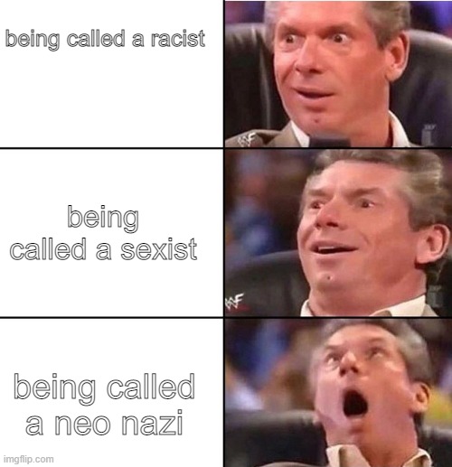 "Muhara" | being called a racist; being called a sexist; being called a neo nazi | image tagged in vince mcmahon | made w/ Imgflip meme maker