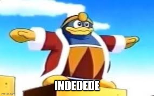 King Dedede Tpose | INDEDEDE | image tagged in king dedede tpose | made w/ Imgflip meme maker