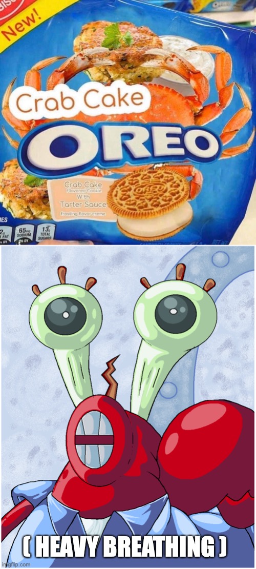 Can I has Krab Kakes now?? | ( HEAVY BREATHING ) | image tagged in oreo crab cakes,mr krab,heavy breathing,fml | made w/ Imgflip meme maker