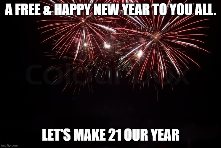 Happy New Year | A FREE & HAPPY NEW YEAR TO YOU ALL. LET'S MAKE 21 OUR YEAR | image tagged in happy new year | made w/ Imgflip meme maker