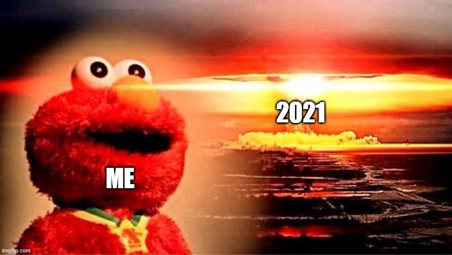 elmo nuclear explosion | 2021; ME | image tagged in elmo nuclear explosion | made w/ Imgflip meme maker