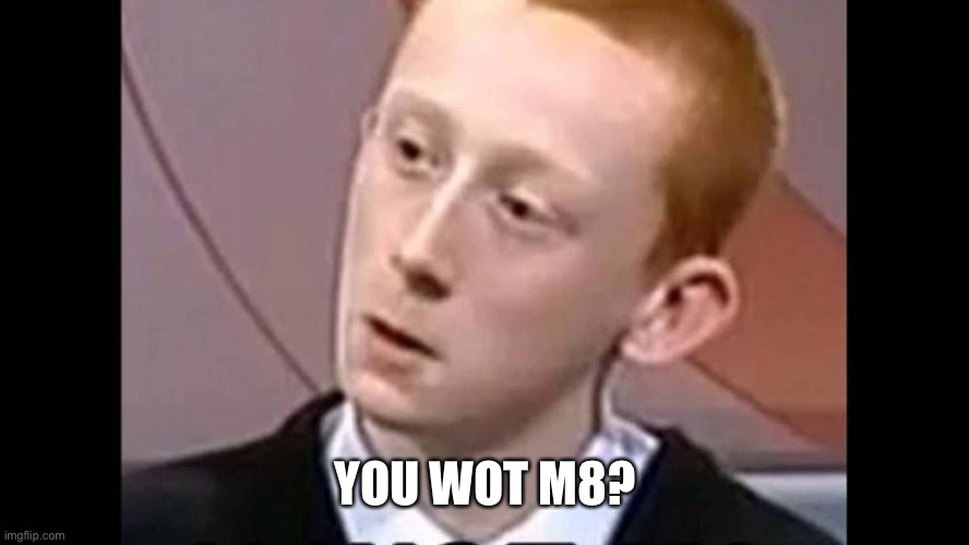 U WOT M8? | YOU WOT M8? | image tagged in u wot m8 | made w/ Imgflip meme maker