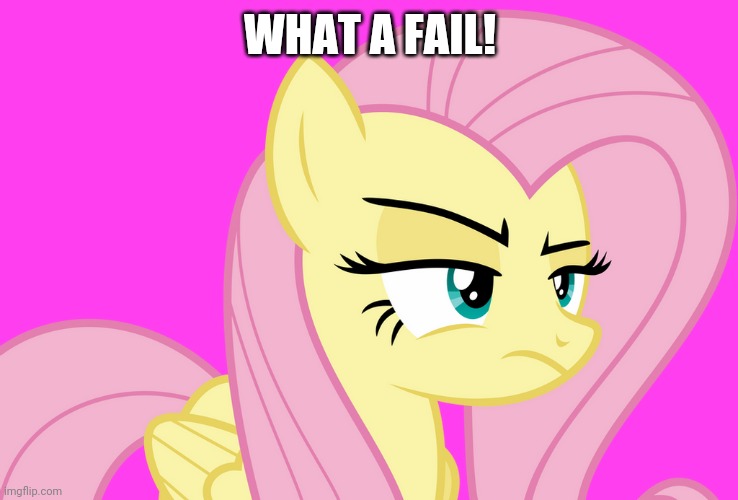 Pissed-off Fluttershy (MLP) | WHAT A FAIL! | image tagged in pissed-off fluttershy mlp | made w/ Imgflip meme maker