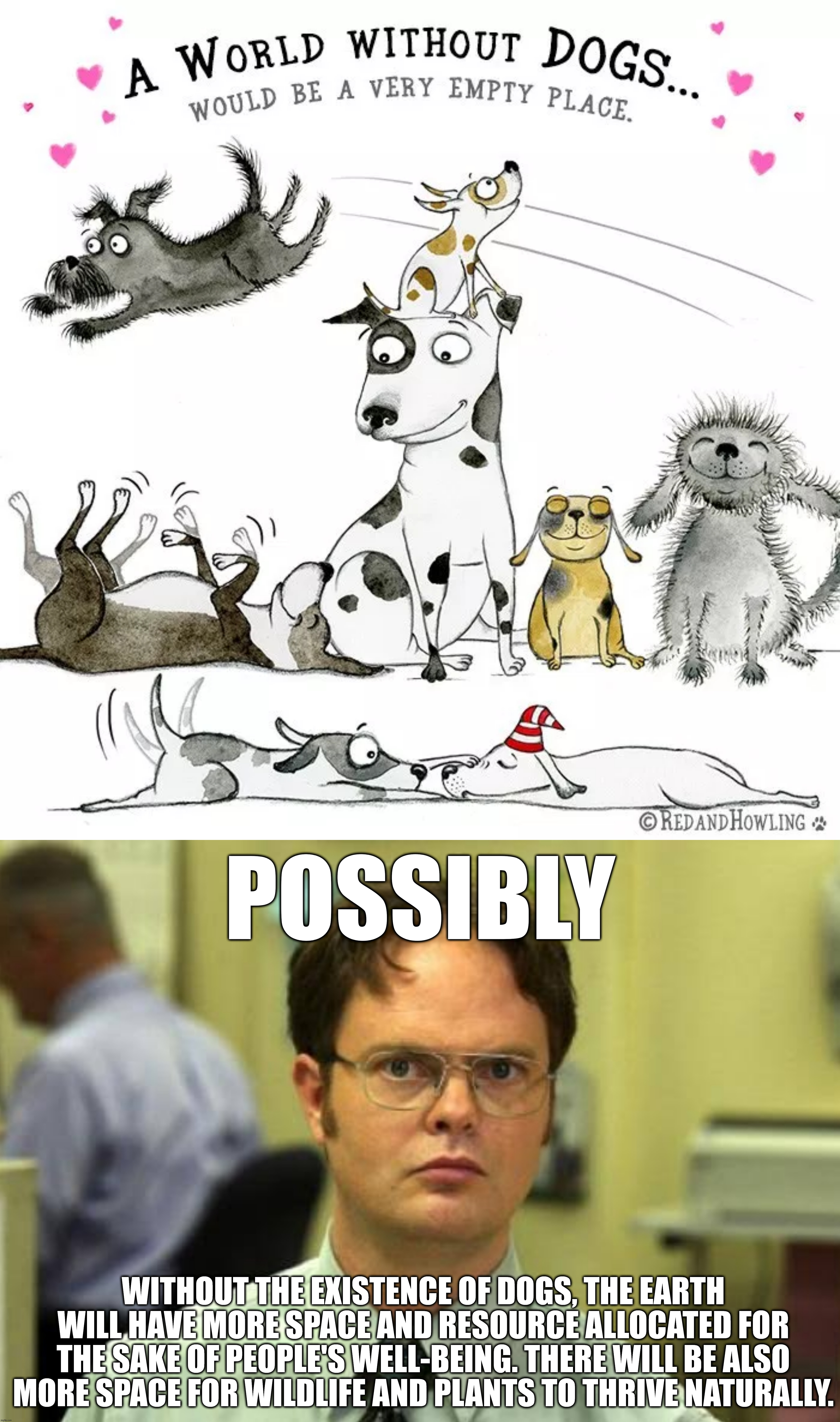 A world without dogs... | image tagged in dogs,dwight schrute,science,nature,humanity | made w/ Imgflip meme maker