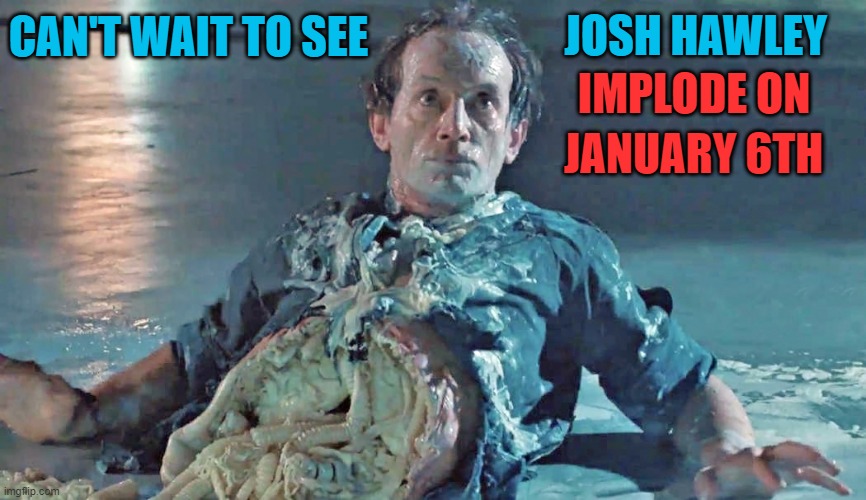 Cleanup needed in the House Chamber! | JOSH HAWLEY; CAN'T WAIT TO SEE; IMPLODE ON; JANUARY 6TH | image tagged in josh hawley,election 2020,congress,electoral college | made w/ Imgflip meme maker
