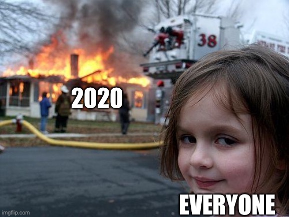 BURN 2020! | 2020; EVERYONE | image tagged in memes,disaster girl | made w/ Imgflip meme maker