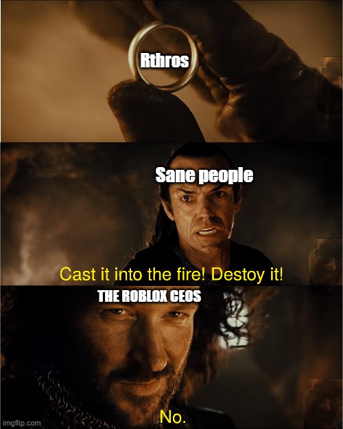 The rthro apocalypse is upon us | Rthros; Sane people; THE ROBLOX CEOS | image tagged in cast it into the fire,roblox,roblox anthro,lord of the rings | made w/ Imgflip meme maker