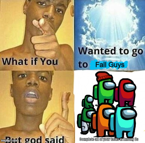What if you wanted to go to Heaven | Fall Guys; Complete all of your tasks in Among Us | image tagged in what if you wanted to go to heaven,among us,fall guys,sus,electrical | made w/ Imgflip meme maker