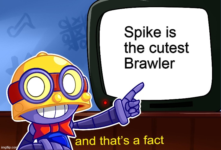 True, Carl | Spike is the cutest Brawler | image tagged in true carl | made w/ Imgflip meme maker