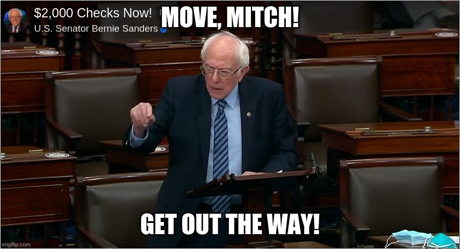 Sanders pleading with Mitch to bring the vote on $2000 checks | MOVE, MITCH! GET OUT THE WAY! | image tagged in american politics,stimulus,mitch mcconnell,feel the bern | made w/ Imgflip meme maker